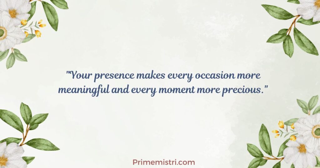 Appreciation Messages for Special Occasions "Your presence makes every occasion more meaningful and every moment more precious."