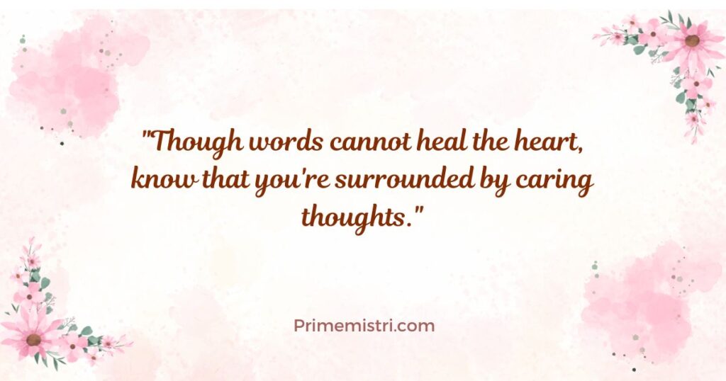 "Though words cannot heal the heart, know that you're surrounded by caring thoughts."