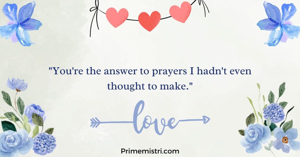 "You're the answer to prayers I hadn't even thought to make."