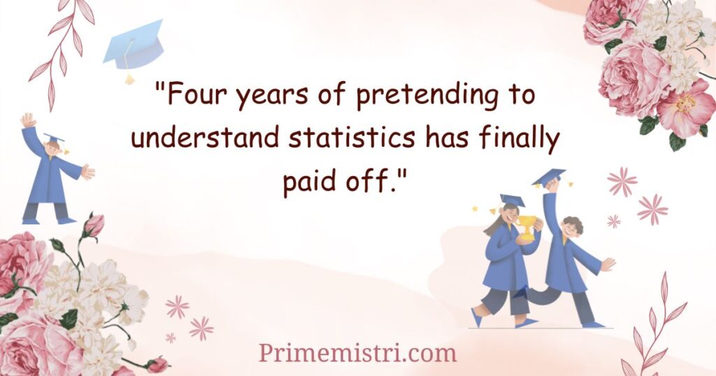 "Four years of pretending to understand statistics has finally paid off."