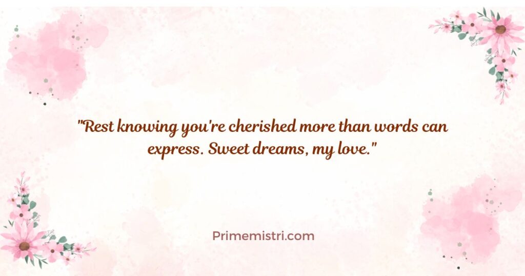 Heartfelt Good Night Messages for Her "Rest knowing you're cherished more than words can express. Sweet dreams, my love."