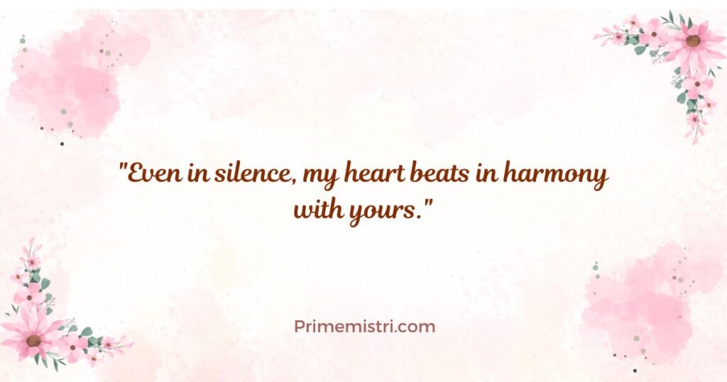 "Even in silence, my heart beats in harmony with yours."