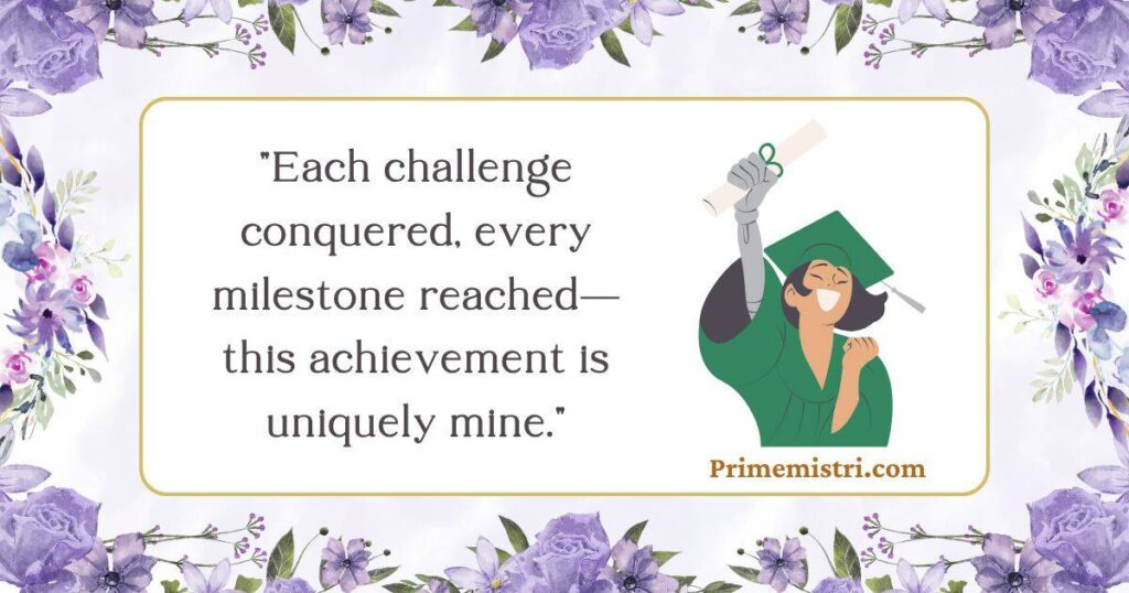 "Each challenge conquered, every milestone reached—this achievement is uniquely mine."