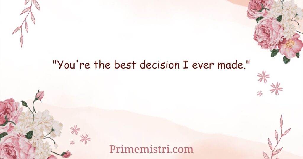 "You're the best decision I ever made."