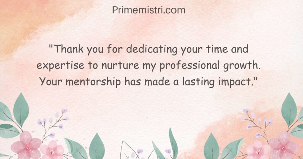 "Thank you for dedicating your time and expertise to nurture my professional growth. Your mentorship has made a lasting impact."