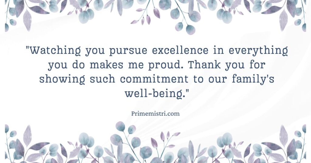 "Watching you pursue excellence in everything you do makes me proud. Thank you for showing such commitment to our family's well-being."