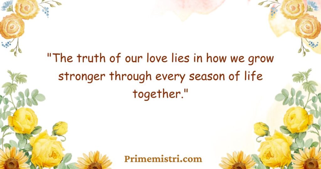 "The truth of our love lies in how we grow stronger through every season of life together."