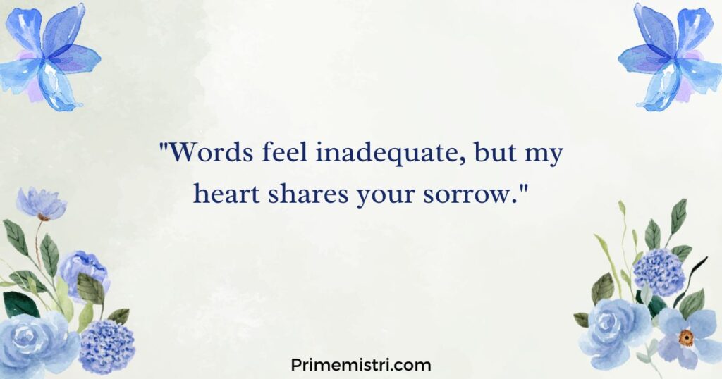 "Words feel inadequate, but my heart shares your sorrow."