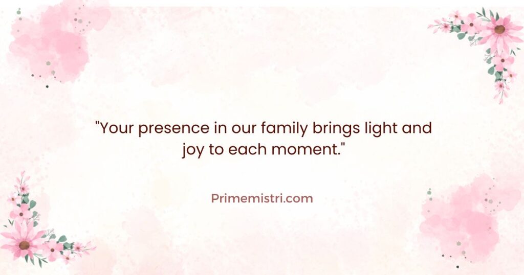 "Your presence in our family brings light and joy to each moment."