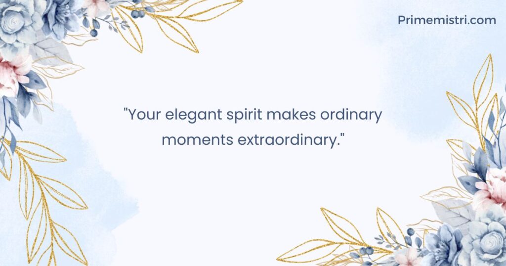 How to say You’re Beautiful in Flirty Ways: "Your elegant spirit makes ordinary moments extraordinary."