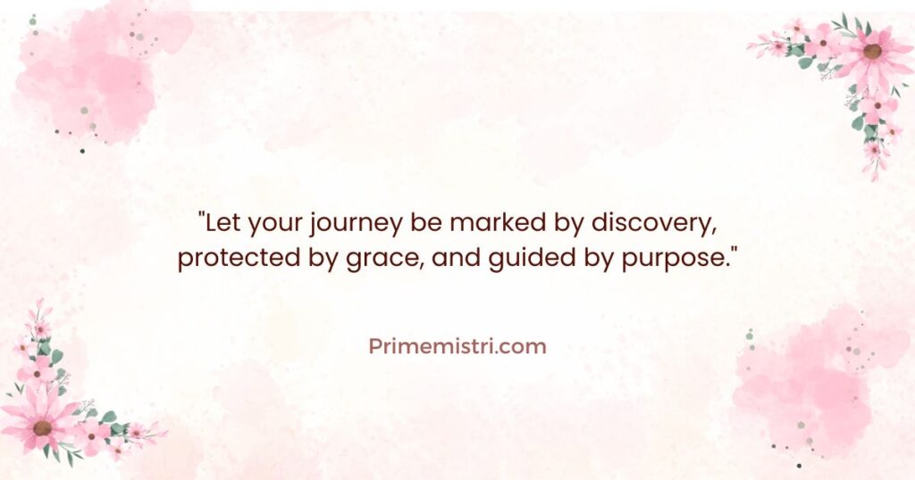Inspiring Journey Quotes and Wishes: "Let your journey be marked by discovery, protected by grace, and guided by purpose."