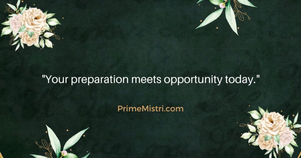 "Your preparation meets opportunity today."