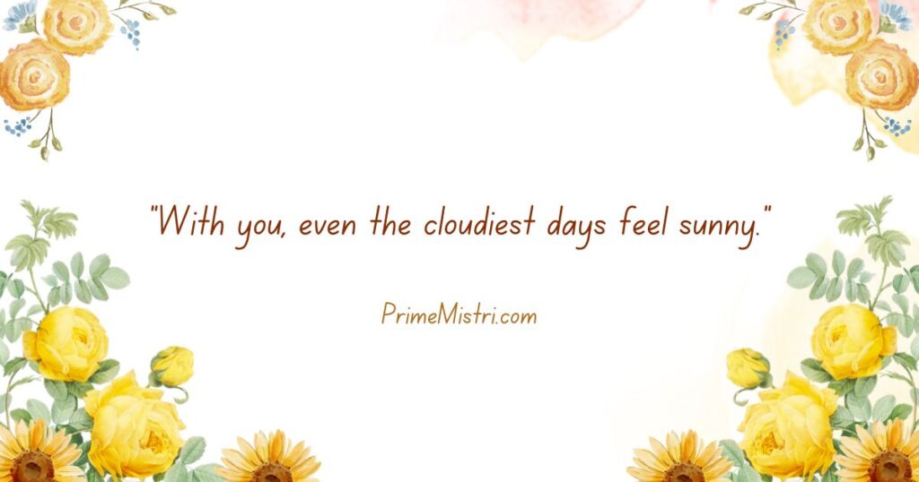 Short Sweet Messages for a Friend to Make Her Smile: "With you, even the cloudiest days feel sunny."