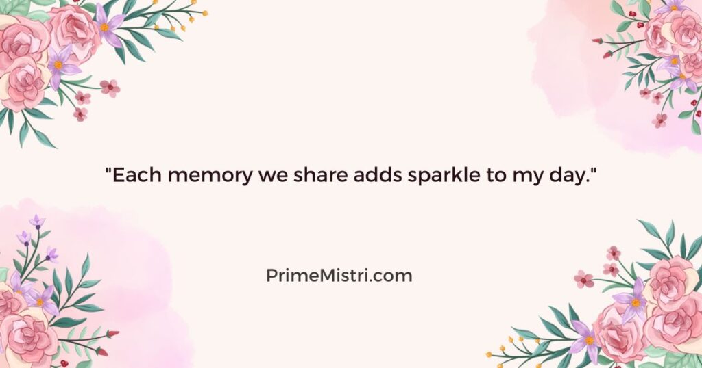 "Each memory we share adds sparkle to my day."