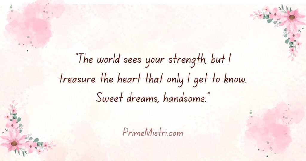 "The world sees your strength, but I treasure the heart that only I get to know. Sweet dreams, handsome."