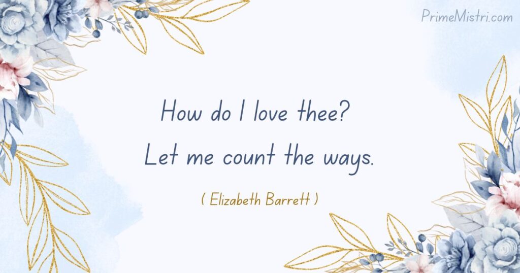 "How do I love thee? Let me count the ways." – Elizabeth Barrett