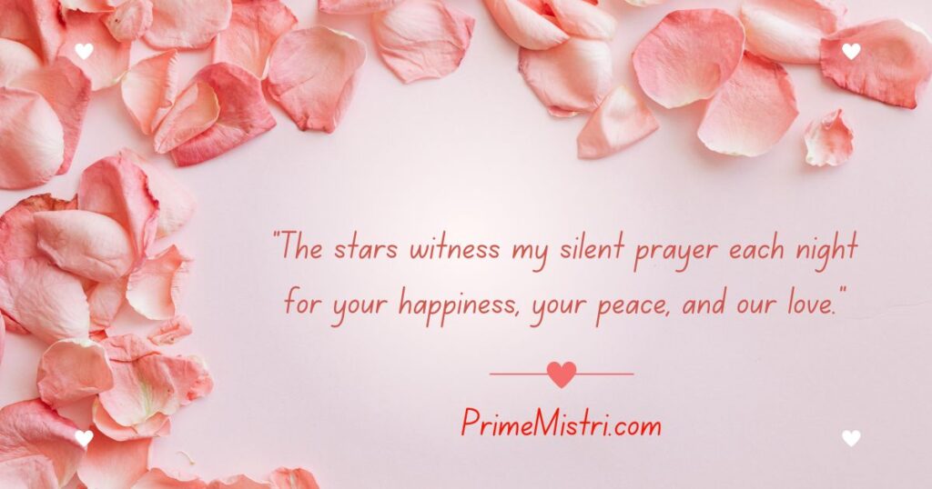 "The stars witness my silent prayer each night for your happiness, your peace, and our love."